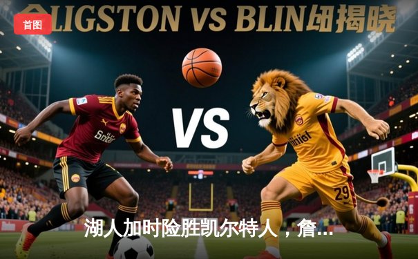 湖人加时险胜凯尔特人，詹姆斯40分三双创历史