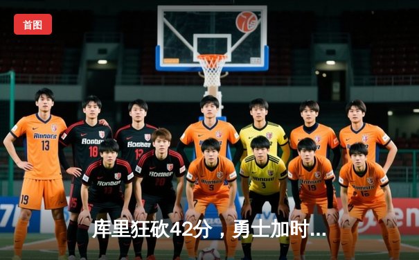 库里狂砍42分，勇士加时逆转湖人，季后赛西部首战告捷