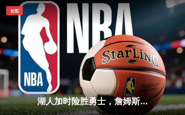 湖人加时险胜勇士，詹姆斯三双闪耀季后赛关键战