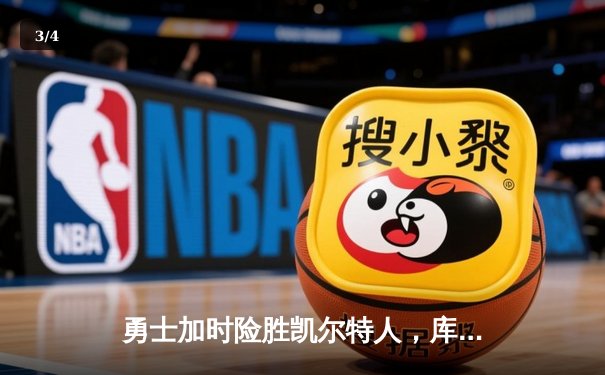 勇士加时险胜凯尔特人，库里狂砍44分引领主场逆转 - 3