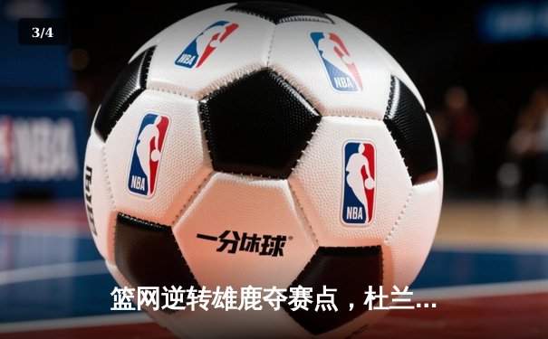 篮网逆转雄鹿夺赛点，杜兰特49分天神下凡创纪录 - 3