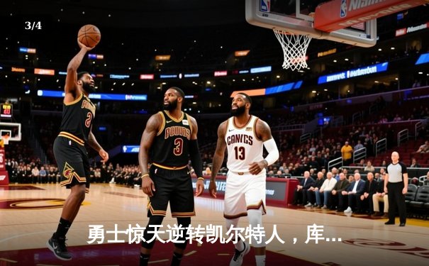 勇士惊天逆转凯尔特人，库里37分率队夺NBA总决赛开门红 - 3