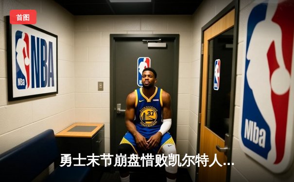 勇士末节崩盘惜败凯尔特人，库里空砍38分难阻四连败