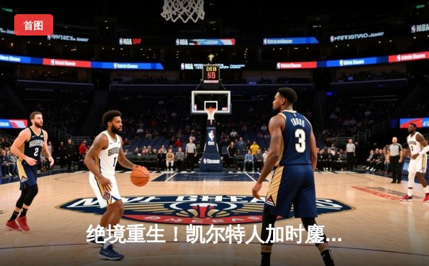 绝境重生！凯尔特人加时鏖战险胜热火，塔图姆31分率队扳平系列赛