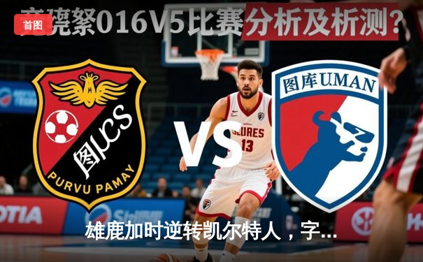 雄鹿加时逆转凯尔特人，字母哥44分创赛季新高