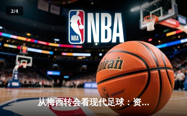 从梅西转会看现代足球：资本、数据与情怀的三重奏 - 2