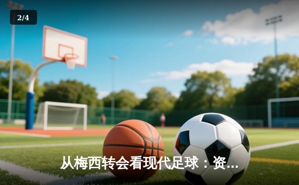 从梅西转会看现代足球：资本、数据与情怀的三重奏 - 2