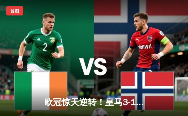欧冠惊天逆转！皇马3-1绝杀曼城 罗德里戈双响本泽马定胜局